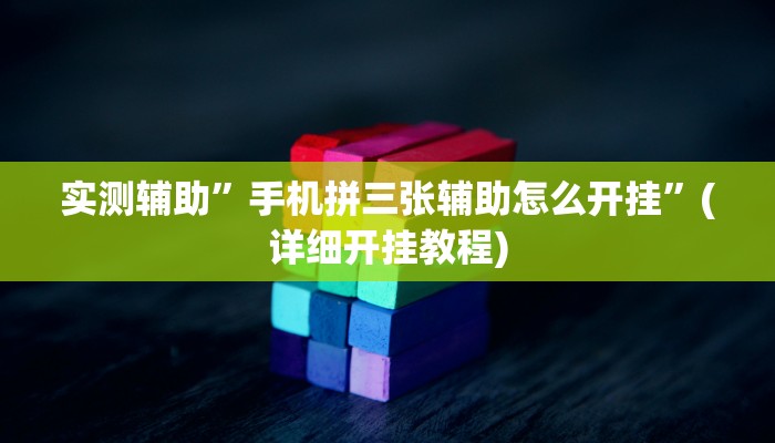 实测辅助”手机拼三张辅助怎么开挂”(详细开挂教程)