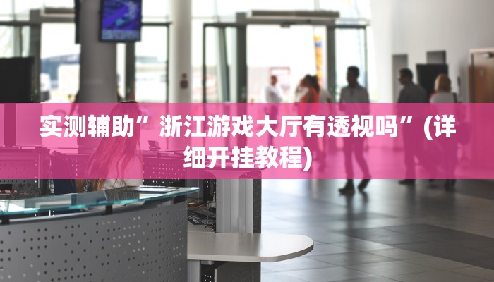 实测辅助”浙江游戏大厅有透视吗”(详细开挂教程)