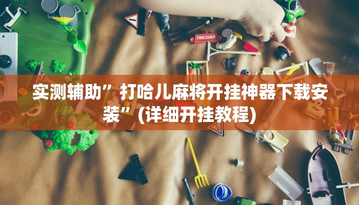 实测辅助”打哈儿麻将开挂神器下载安装”(详细开挂教程)
