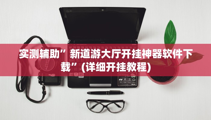 实测辅助”新道游大厅开挂神器软件下载”(详细开挂教程)