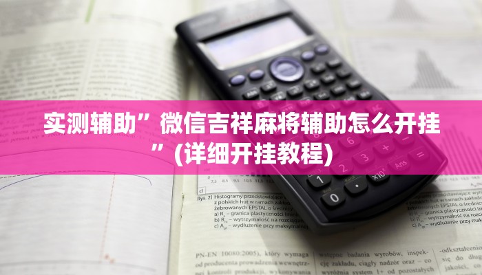 实测辅助”微信吉祥麻将辅助怎么开挂”(详细开挂教程)