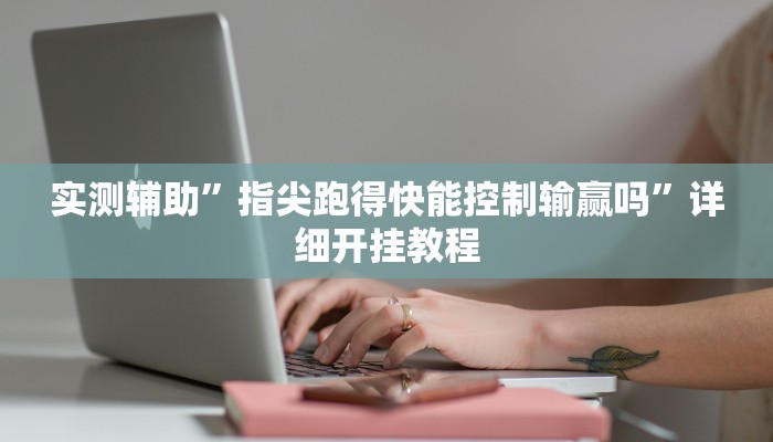实测辅助”指尖跑得快能控制输赢吗”详细开挂教程
