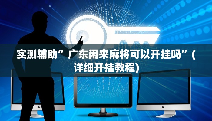 实测辅助”广东闲来麻将可以开挂吗”(详细开挂教程)