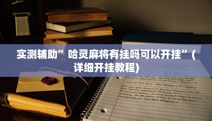实测辅助”哈灵麻将有挂吗可以开挂”(详细开挂教程)