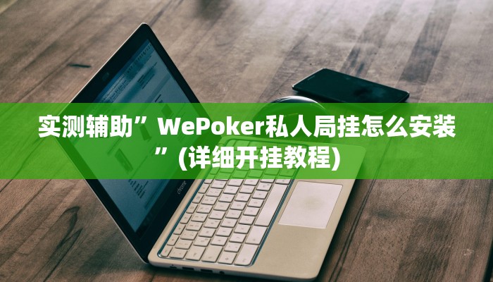 实测辅助”WePoker私人局挂怎么安装”(详细开挂教程)