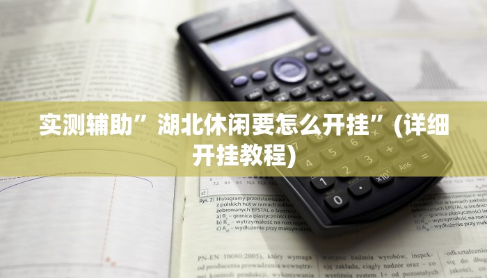 实测辅助”湖北休闲要怎么开挂”(详细开挂教程)