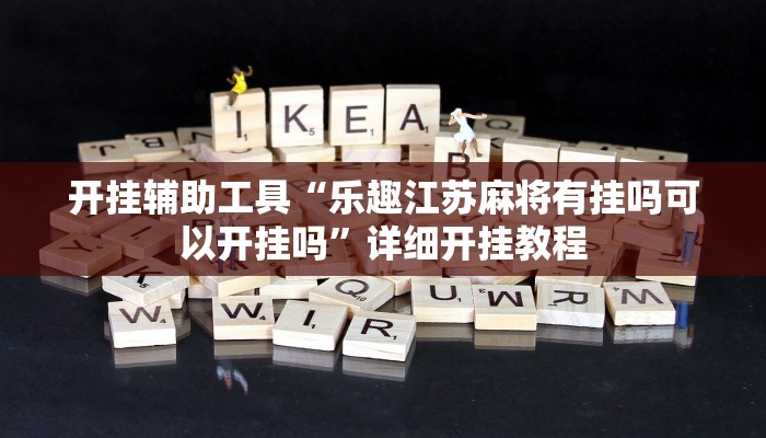 开挂辅助工具“乐趣江苏麻将有挂吗可以开挂吗”详细开挂教程