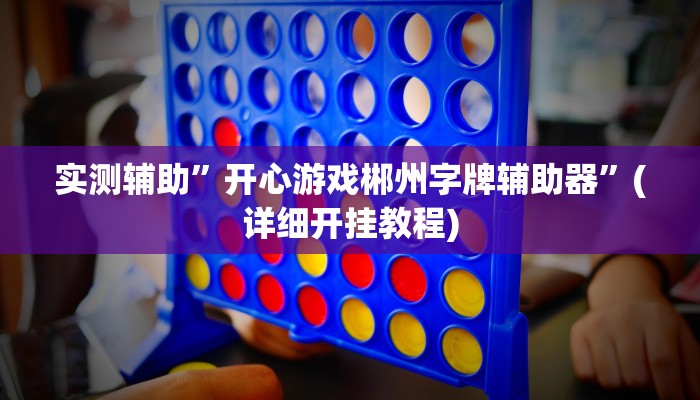 实测辅助”开心游戏郴州字牌辅助器”(详细开挂教程)