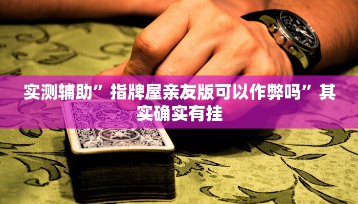 实测辅助”指牌屋亲友版可以作弊吗”其实确实有挂