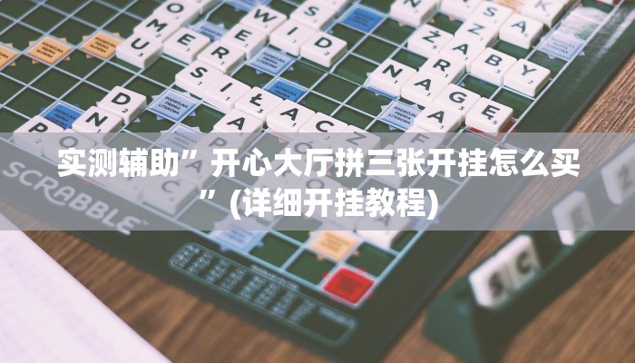 实测辅助”开心大厅拼三张开挂怎么买”(详细开挂教程)
