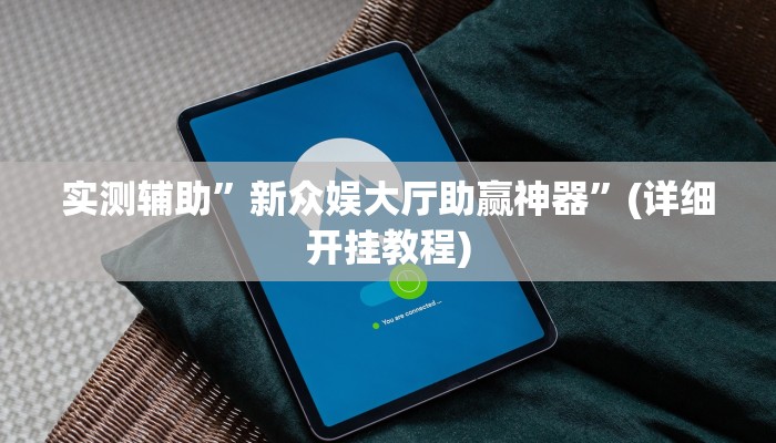 实测辅助”新众娱大厅助赢神器”(详细开挂教程)