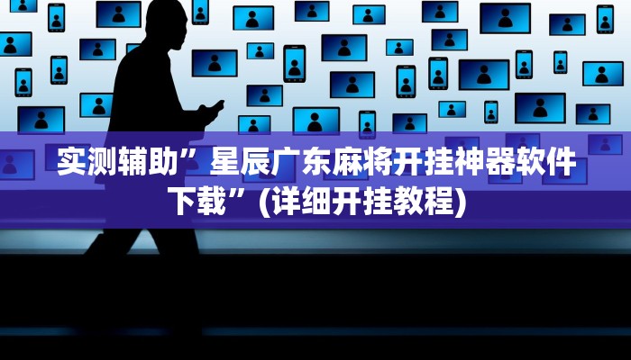 实测辅助”星辰广东麻将开挂神器软件下载”(详细开挂教程)