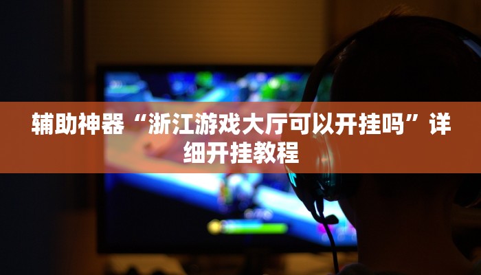 辅助神器“浙江游戏大厅可以开挂吗”详细开挂教程