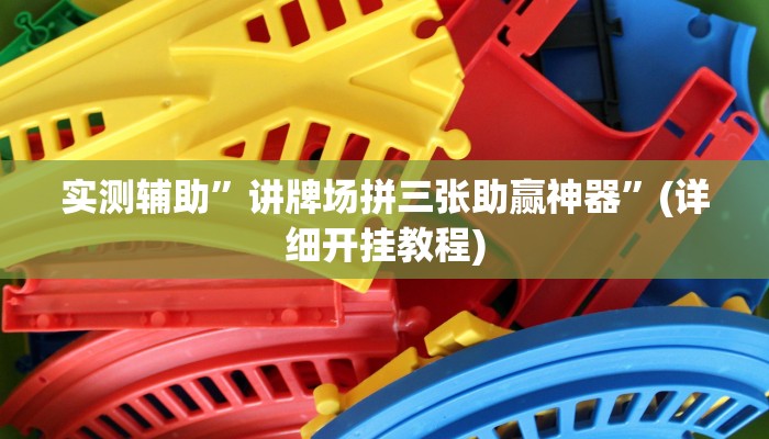 实测辅助”讲牌场拼三张助赢神器”(详细开挂教程)