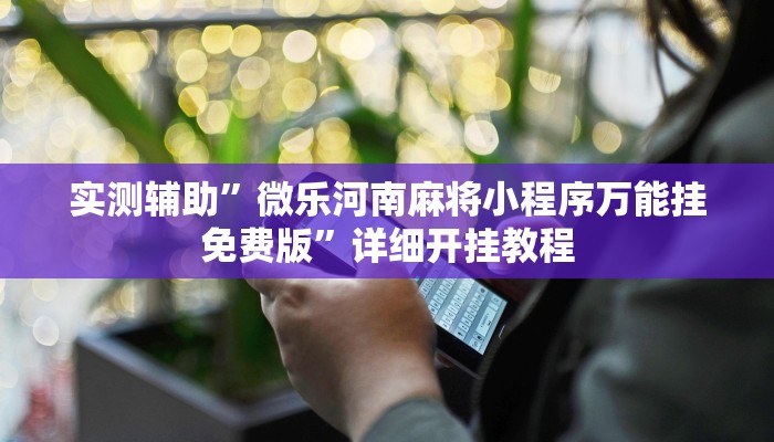 实测辅助”微乐河南麻将小程序万能挂免费版”详细开挂教程