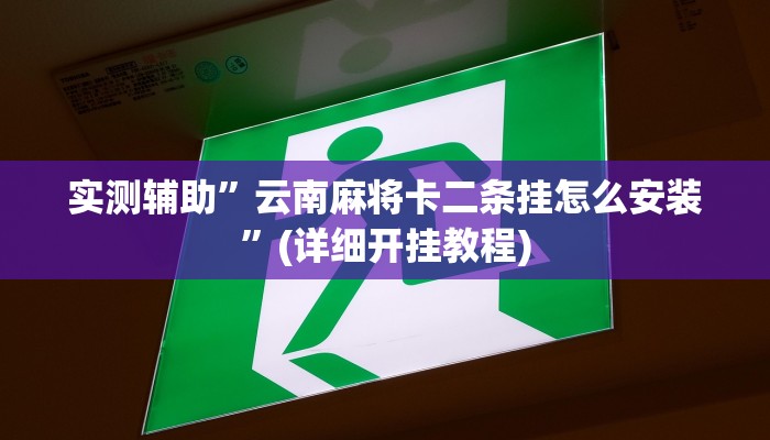 实测辅助”云南麻将卡二条挂怎么安装”(详细开挂教程)