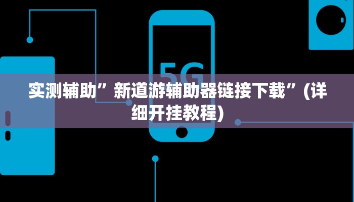 实测辅助”新道游辅助器链接下载”(详细开挂教程)