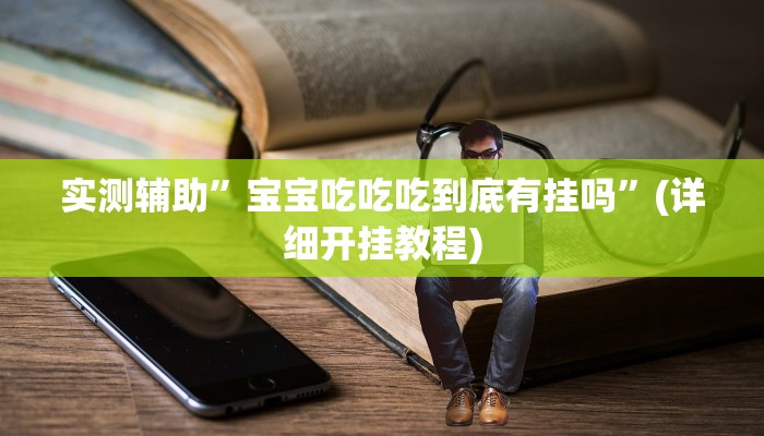 实测辅助”宝宝吃吃吃到底有挂吗”(详细开挂教程)