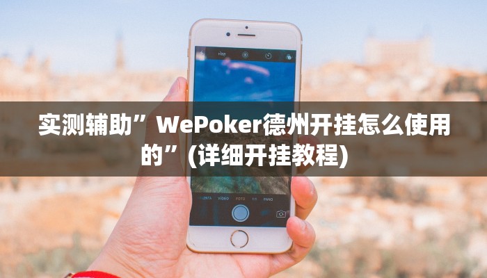 实测辅助”WePoker德州开挂怎么使用的”(详细开挂教程)