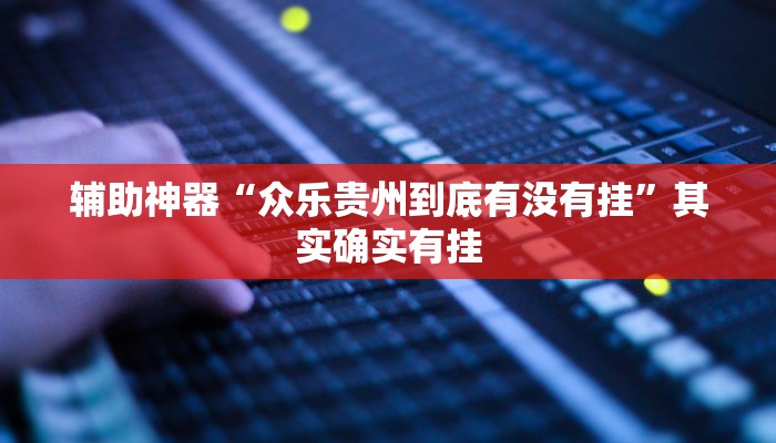辅助神器“众乐贵州到底有没有挂”其实确实有挂
