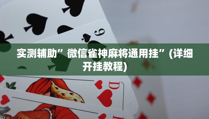 实测辅助”微信雀神麻将通用挂”(详细开挂教程)
