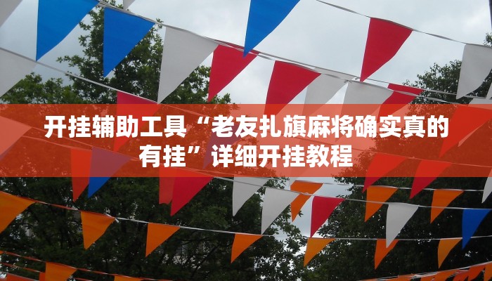 开挂辅助工具“老友扎旗麻将确实真的有挂”详细开挂教程