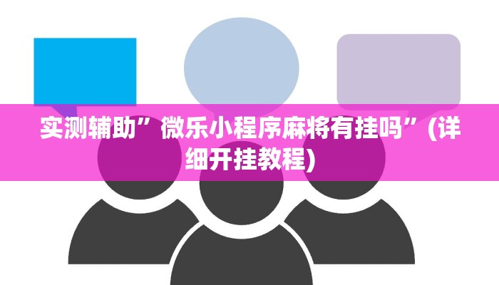 实测辅助”微乐小程序麻将有挂吗”(详细开挂教程)