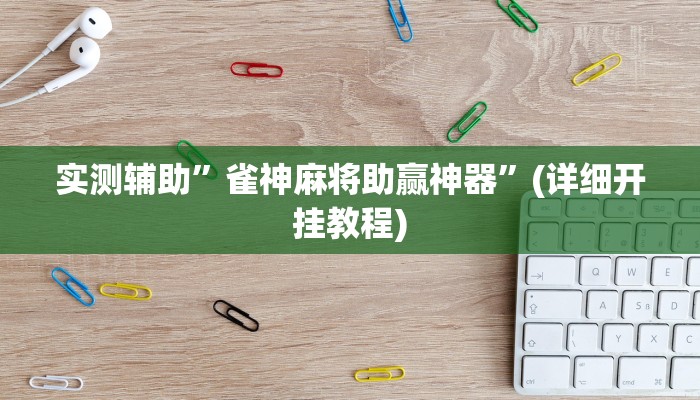 实测辅助”雀神麻将助赢神器”(详细开挂教程)