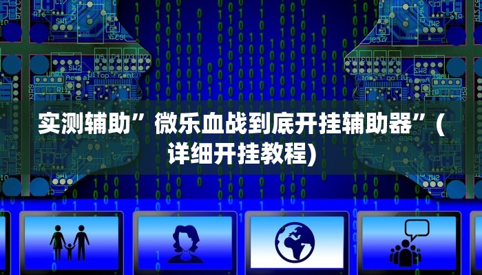 实测辅助”微乐血战到底开挂辅助器”(详细开挂教程)