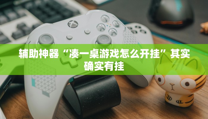 辅助神器“凑一桌游戏怎么开挂”其实确实有挂