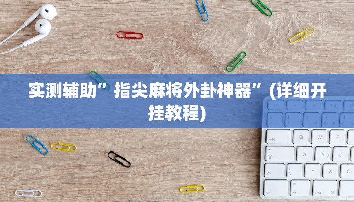 实测辅助”指尖麻将外卦神器”(详细开挂教程)