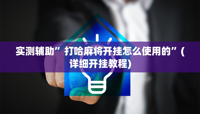 实测辅助”打哈麻将开挂怎么使用的”(详细开挂教程)
