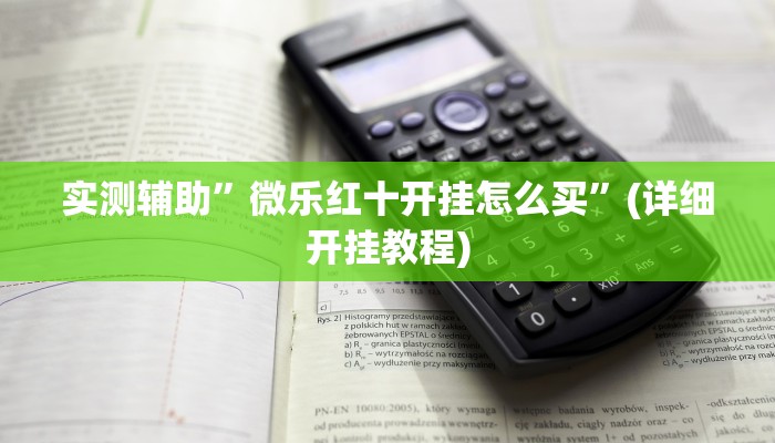 实测辅助”微乐红十开挂怎么买”(详细开挂教程)