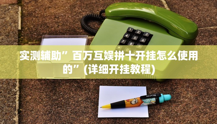 实测辅助”百万互娱拼十开挂怎么使用的”(详细开挂教程)