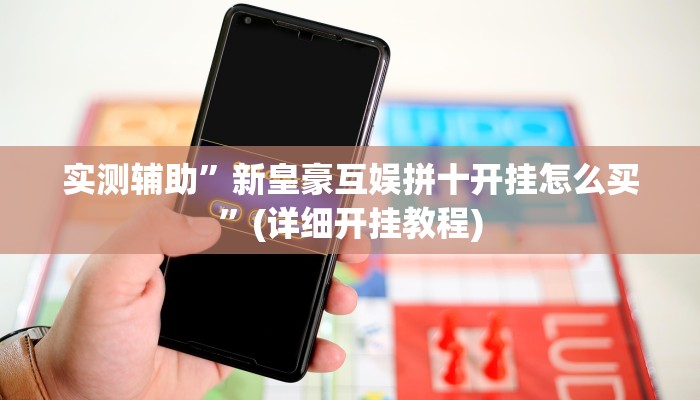 实测辅助”新皇豪互娱拼十开挂怎么买”(详细开挂教程)