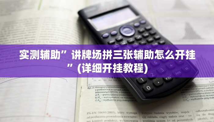 实测辅助”讲牌场拼三张辅助怎么开挂”(详细开挂教程)