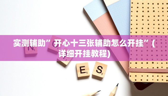 实测辅助”开心十三张辅助怎么开挂”(详细开挂教程)