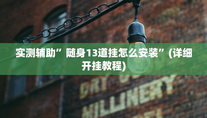 实测辅助”随身13道挂怎么安装”(详细开挂教程)