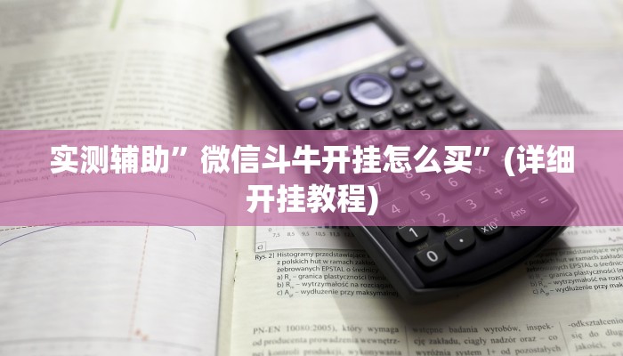 实测辅助”微信斗牛开挂怎么买”(详细开挂教程)