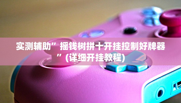 实测辅助”摇钱树拼十开挂控制好牌器”(详细开挂教程)