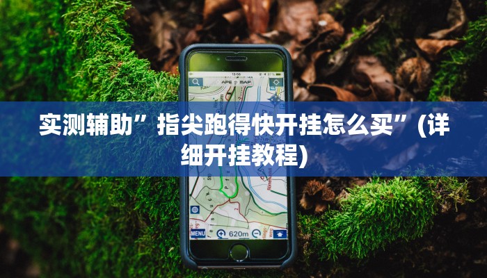 实测辅助”指尖跑得快开挂怎么买”(详细开挂教程)