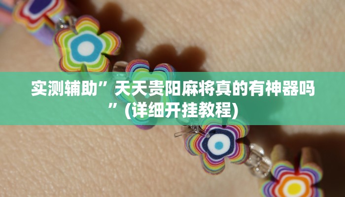 实测辅助”天天贵阳麻将真的有神器吗”(详细开挂教程)