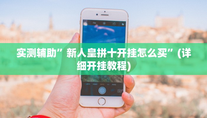 实测辅助”新人皇拼十开挂怎么买”(详细开挂教程)