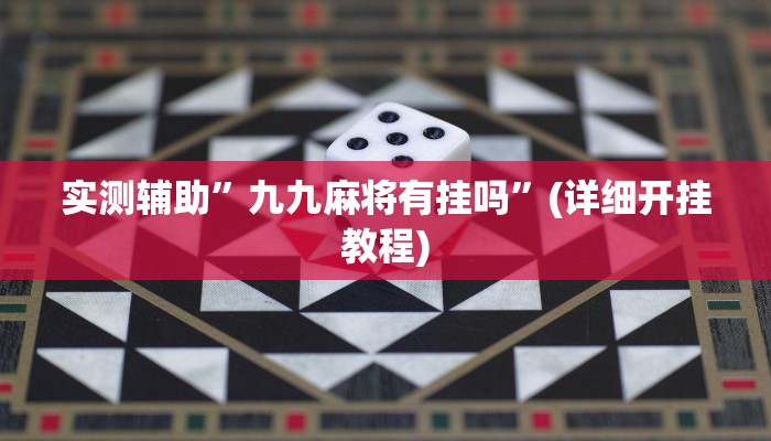 实测辅助”九九麻将有挂吗”(详细开挂教程)