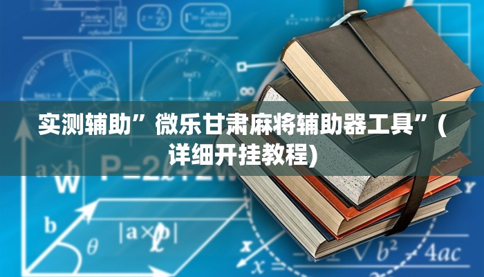 实测辅助”微乐甘肃麻将辅助器工具”(详细开挂教程)