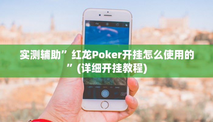实测辅助”红龙Poker开挂怎么使用的”(详细开挂教程)