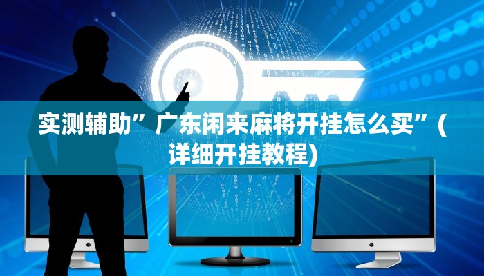 实测辅助”广东闲来麻将开挂怎么买”(详细开挂教程)