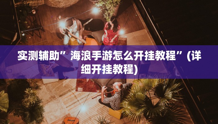 实测辅助”海浪手游怎么开挂教程”(详细开挂教程)