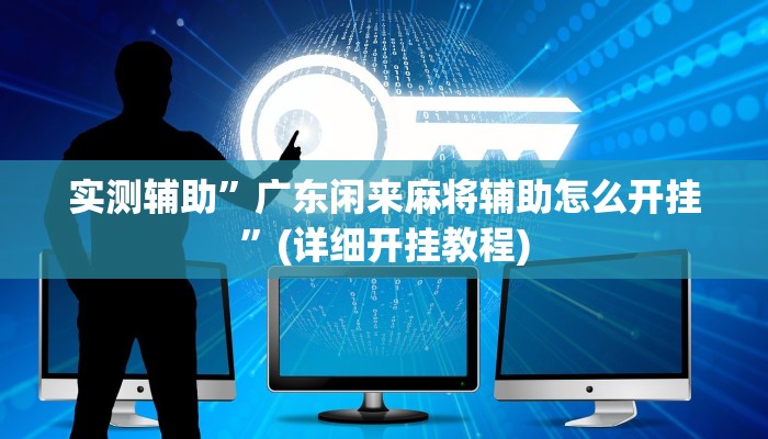 实测辅助”广东闲来麻将辅助怎么开挂”(详细开挂教程)