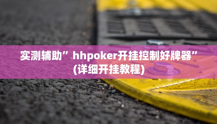 实测辅助”hhpoker开挂控制好牌器”(详细开挂教程)